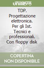 TDP. Progettazione elettronica. Per gli Ist. Tecnici e professionali. Con floppy disk (1) (1) libro