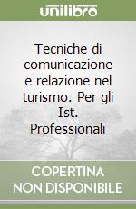 Tecniche di comunicazione e relazione nel turismo. Per gli Ist. Professionali libro