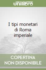 I tipi monetari di Roma imperiale libro