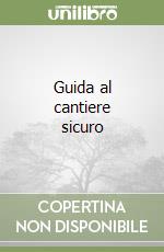 Guida al cantiere sicuro