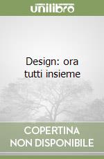 Design: ora tutti insieme libro