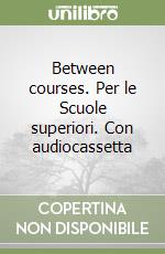 Between courses. Per le Scuole superiori. Con audiocassetta libro