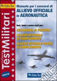 Manuale per i concorsi di allievo ufficiale in aeronautica libro