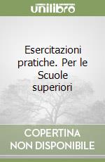 Esercitazioni pratiche. Per le Scuole superiori (1)