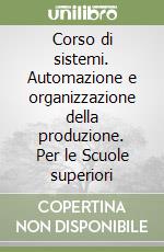 Corso di sistemi. Automazione e organizzazione della produzione. Per le Scuole superiori (1) libro