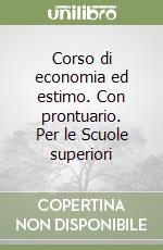 Corso di economia ed estimo. Con prontuario. Per le Scuole superiori