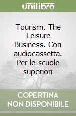 Tourism. The Leisure Business. Con audiocassetta. Per le scuole superiori