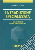 La traduzione specializzata. Lingue speciali e mediazione linguistica libro