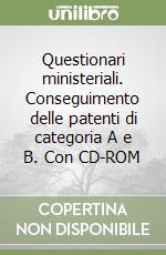 Questionari ministeriali. Conseguimento delle patenti di categoria A e B. Con CD-ROM