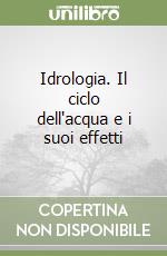 Idrologia. Il ciclo dell'acqua e i suoi effetti libro