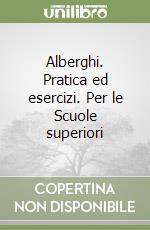 Alberghi. Pratica ed esercizi. Per le Scuole superiori libro