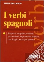 I verbi spagnoli. Regolari, irregolari, ausiliari, pronominali, impersonali, difettivi, con doppio participio passato libro