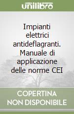 Impianti elettrici antideflagranti. Manuale di applicazione delle norme CEI libro