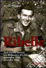 Ribelle. Nell'Ossola insorta con Beltrami e Di Dio. Novembre 1943-dicembre 1944 libro