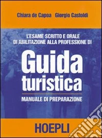 L'esame scritto e orale di abilitazione alla professione di guida turistica. Manuale di preparazione libro