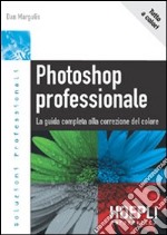 Photoshop professionale. La guida completa alla correzione del colore