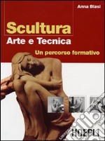 Scultura. Arte e tecnica. Ediz. illustrata libro