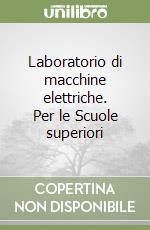 Laboratorio di macchine elettriche. Per le Scuole superiori libro