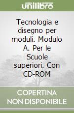 Tecnologia e disegno per moduli. Modulo A. Per le Scuole superiori. Con CD-ROM libro