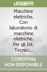 Macchine elettriche. Con laboratorio di macchine elettriche. Per gli Ist. Tecnici industriali libro