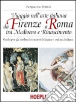 Viaggio nell'arte italiana da Firenze a Roma tra Medioevo e Rinascimento libro