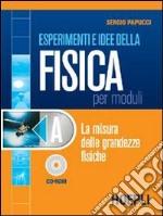 Esperimenti e idee della fisica per moduli. Modulo A: La misura delle grandezze fisiche. Per le Scuole superiori libro