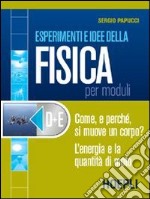 Esperimenti e idee della fisica per moduli. Modulo D-E: Come e perché si muovono i corpi?-L'energia e la quantità di moto. Per le Scuole superiori libro