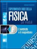 Esperimenti e idee della fisica per moduli. Modulo F: L'elettricità e il magnetismo. Per le Scuole superiori libro