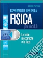 Esperimenti e idee della fisica per moduli. Modulo G: Le onde meccaniche e la luce. Per le Scuole superiori libro