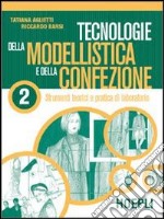 Tecnologie della modellistica e della confezione. Per gli Ist. Professionali per l'industria e l'artigianato. Vol. 2: Strumenti teorici e pratica di laboratorio libro