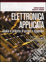 Elettronica applicata. Analisi e progetto di circuiti e dispositivi libro