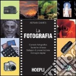 La fotografia. Corredo fotografico. Tecniche di base. Sviluppo & presesentazione. Immagini digitali libro