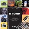 La fotografia. Corredo fotografico. Tecniche di base. Sviluppo & presesentazione. Immagini digitali libro