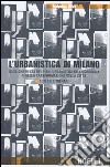 L'urbanistica di Milano. Quel che resta dei piani urbanistici nella crescita e nella trasformazione della città. Con sei itinerari libro