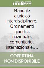 Manuale giuridico interdisciplinare. Ordinamenti giuridici: nazionale, comunitario, internazionale. Fonti del diritto. Interpretazione della legge