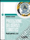 Produzione dei servizi turistici. Per le Scuole superiori libro