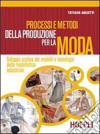 Processi e metodi della produzione per la moda. Sviluppo scalare dei modelli e tecnologie della modellistica. Per gli Ist. professionali. Con espansione online libro