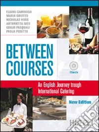 Between Courses. An English Journey through International Catering. Per le Scuole superiori libro