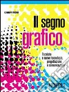 Il segno grafico. Per le Scuole superiori libro