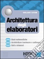 L'architettura degli elaboratori. Per le Scuole superiori libro