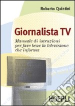 Giornalista Tv. Manuale di istruzioni per fare la televisione che informa libro