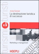 La destinazione turistica di successo. Marketing e management libro