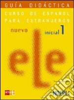 Nuevo ele. Curso de espanol para extranjeros. Inicial 1. Guía didactica. Per le Scuole superiori libro