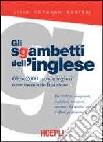 Gli sgambetti dell'inglese. Oltre 2000 parole inglesi comunemente fraintese libro