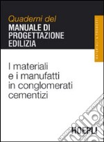 I materiali e i manufatti in conglomerati cementizi. Quaderni del manuale di progettazione edilizia libro