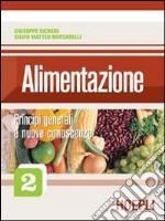 Alimentazione. Per gli Ist. Professionali alberghieri. Vol. 2: Principi generali e nuove conoscenze libro