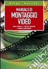 Manuale del montaggio video. Come conoscere e utilizzare strumenti e software professionali libro