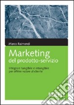 Marketing del prodotto-servizio. Integrare tangibile e intangibile per offrire valore al cliente libro