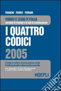 I quattro codici 2005. Codice civile e di procedura civile, codice penale e di procedura penale libro