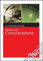 Atlante della comunicazione. Cinema, design, editoria, internet, moda, musica, pubblicità, radio, teatro, telefonia, televisione libro